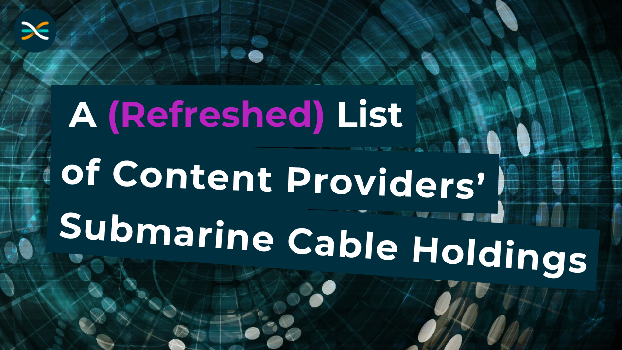 A (Refreshed) List of Content Providers’ Submarine Cable Holdings A (Refreshed) List of Content Providers’ Submarine Cable Holdings